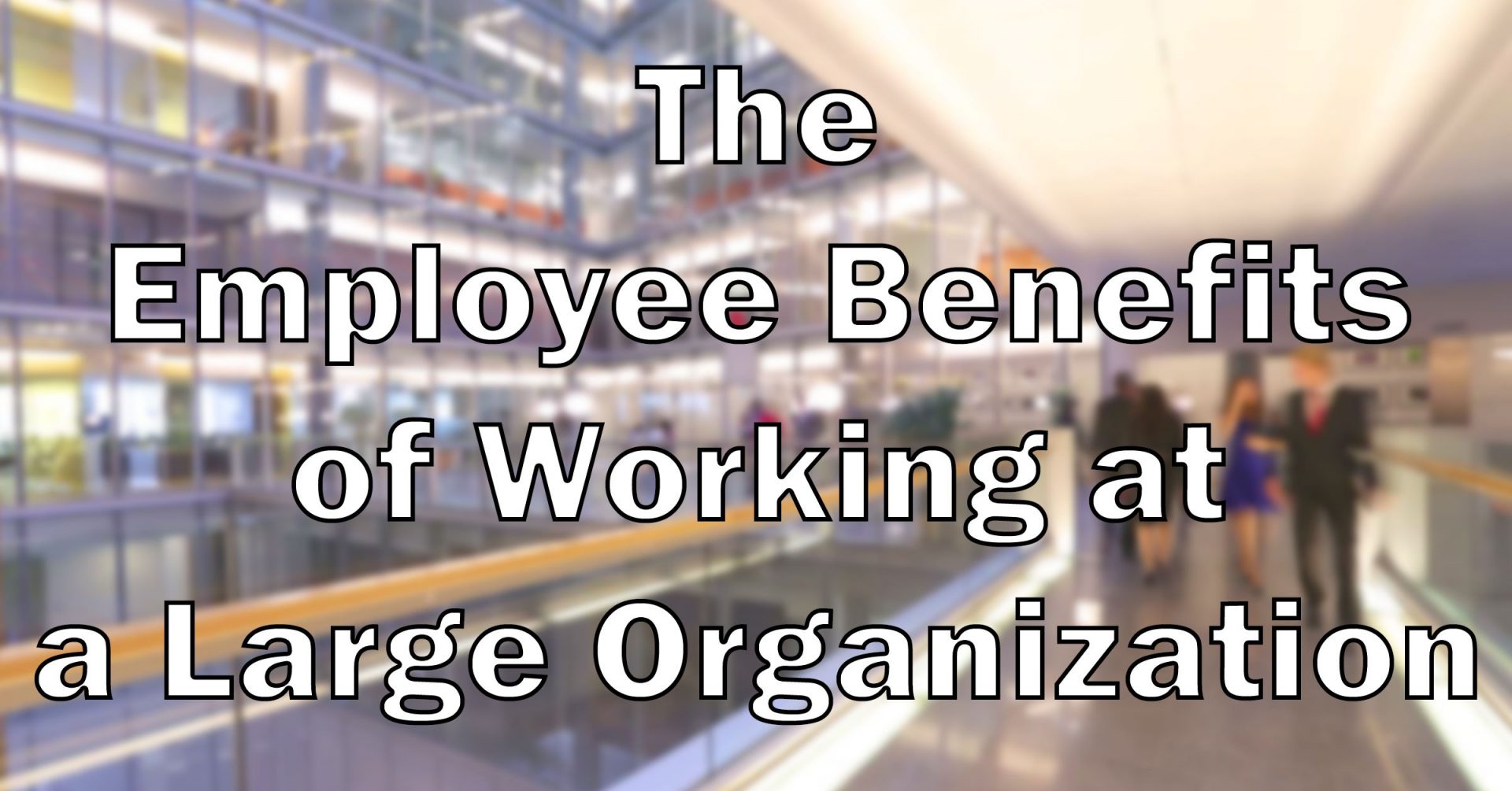 Benefits for Employees Working at Large Organizations